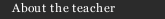 About the teacher